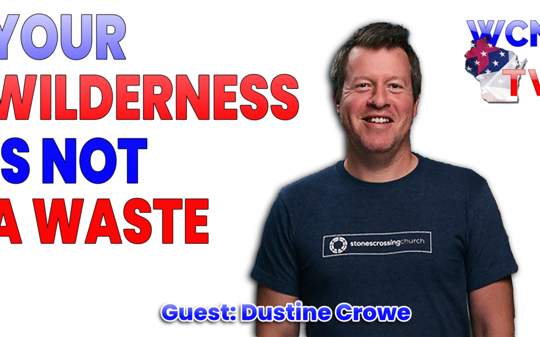 11-4-2025 | Guest: “Dustin Crowe” Topic: “Your Wilderness Is Not A Waste”